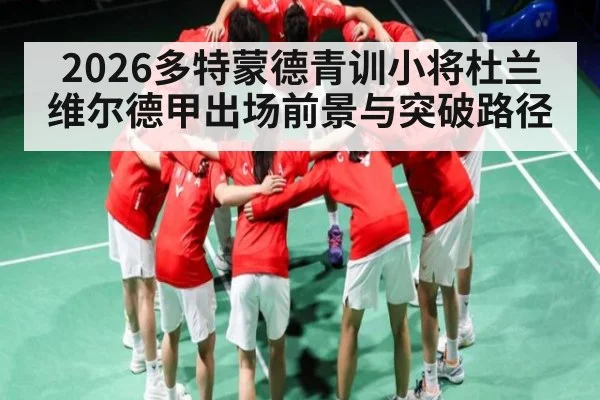 2026多特蒙德青训小将杜兰维尔德甲出场前景与突破路径